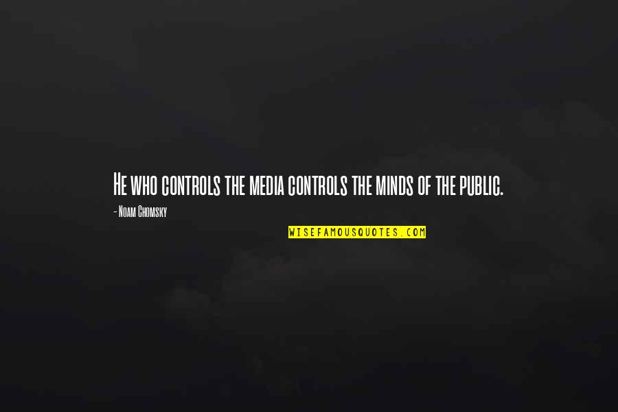 Control Your Own Mind Quotes By Noam Chomsky: He who controls the media controls the minds