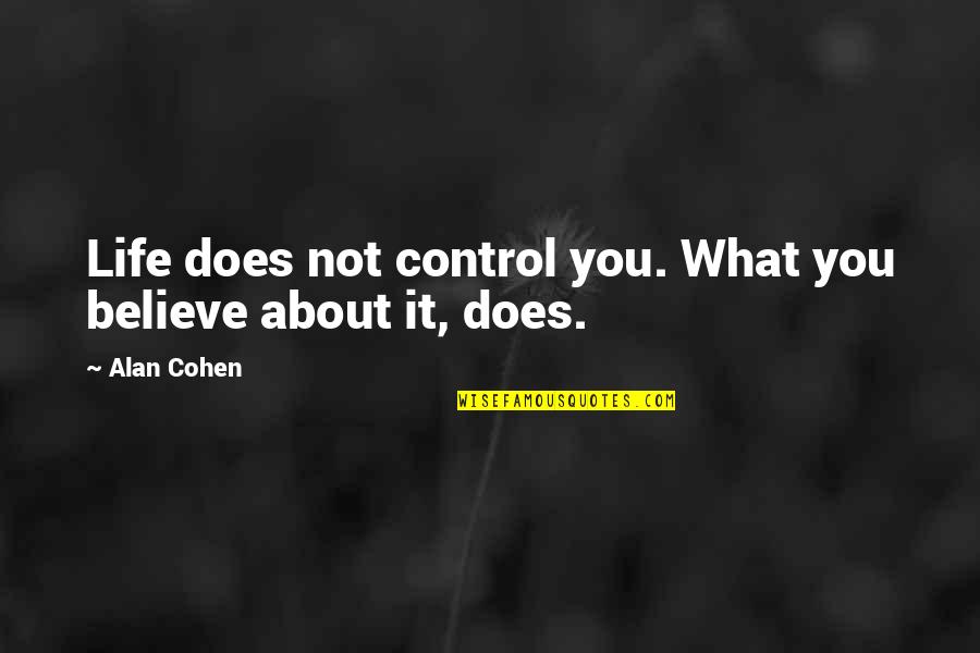 Control Your Thoughts Control Your Life Quotes By Alan Cohen: Life does not control you. What you believe