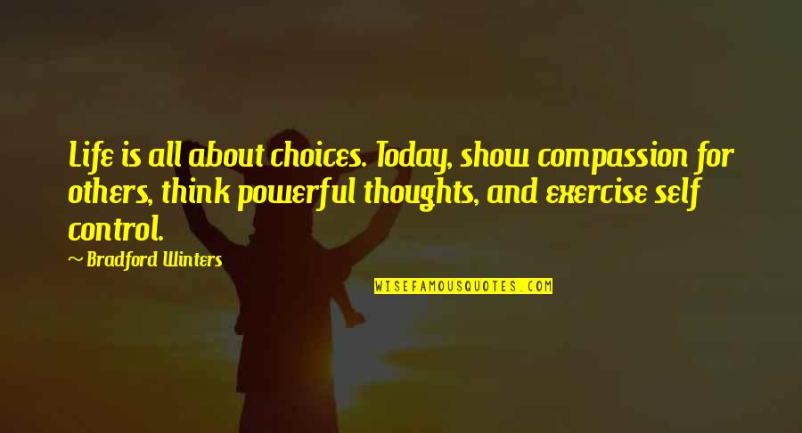 Control Your Thoughts Control Your Life Quotes By Bradford Winters: Life is all about choices. Today, show compassion