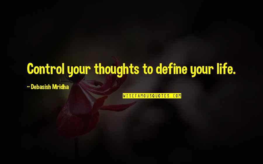 Control Your Thoughts Control Your Life Quotes By Debasish Mridha: Control your thoughts to define your life.