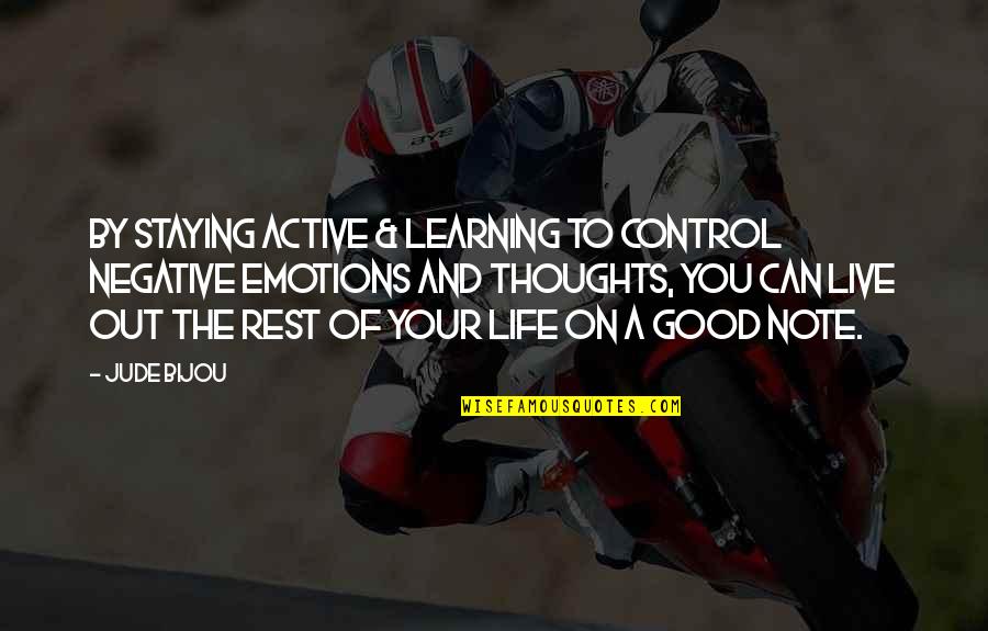 Control Your Thoughts Control Your Life Quotes By Jude Bijou: By staying active & learning to control negative
