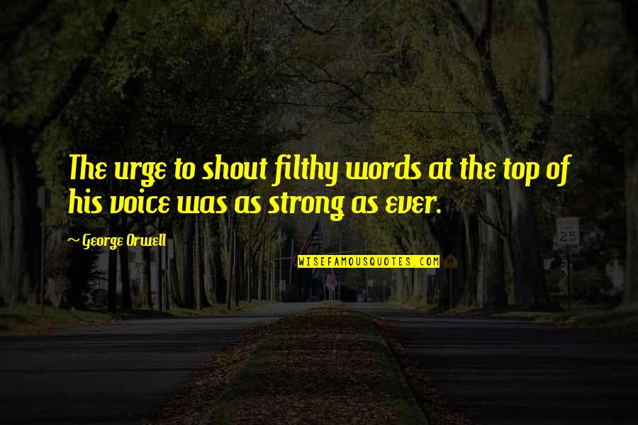 Control Your Words Quotes By George Orwell: The urge to shout filthy words at the