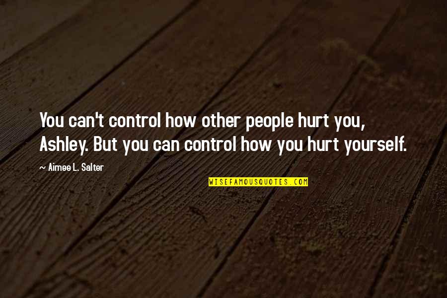Control Yourself Quotes By Aimee L. Salter: You can't control how other people hurt you,