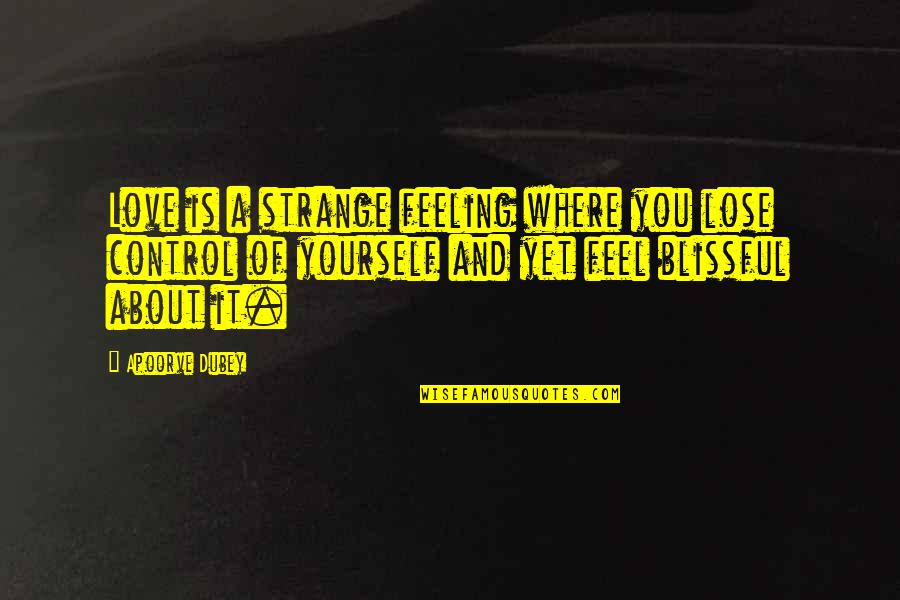 Control Yourself Quotes By Apoorve Dubey: Love is a strange feeling where you lose