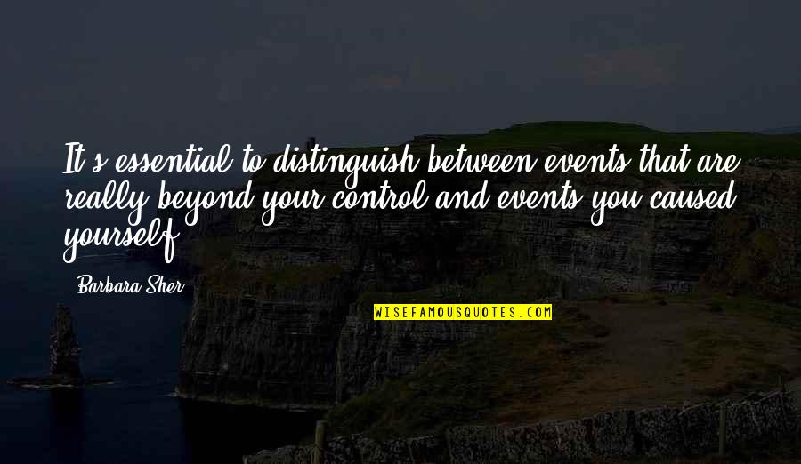 Control Yourself Quotes By Barbara Sher: It's essential to distinguish between events that are