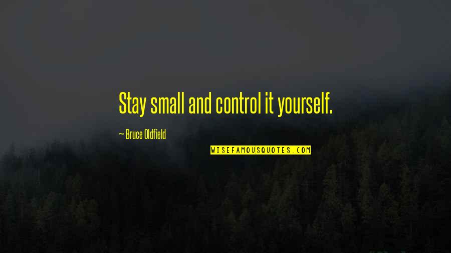 Control Yourself Quotes By Bruce Oldfield: Stay small and control it yourself.