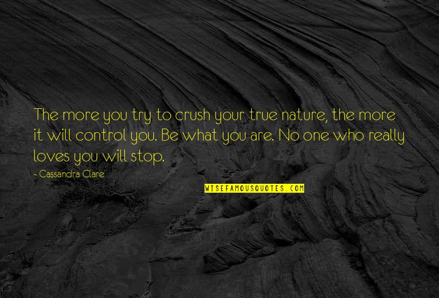 Control Yourself Quotes By Cassandra Clare: The more you try to crush your true