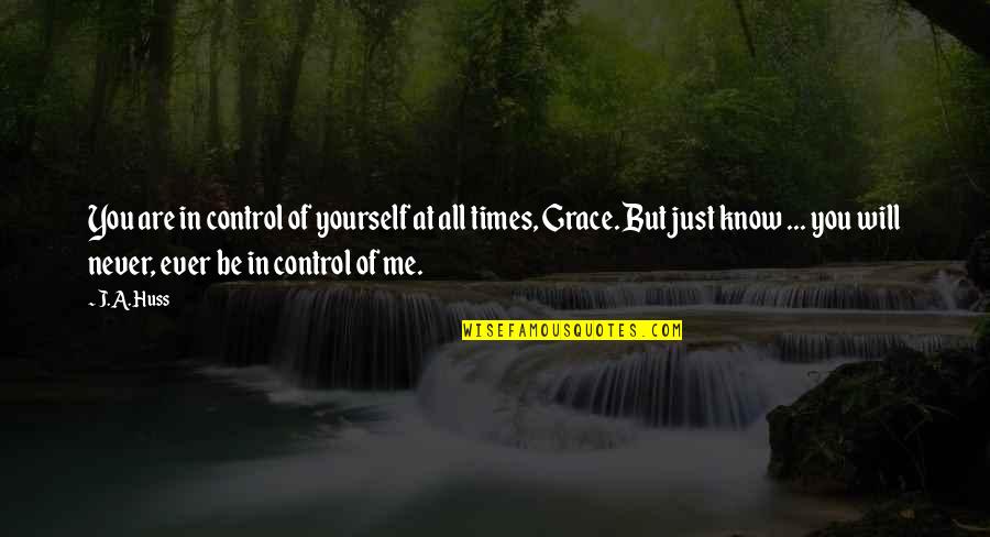Control Yourself Quotes By J.A. Huss: You are in control of yourself at all