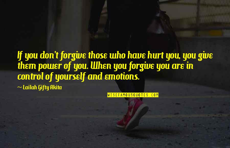 Control Yourself Quotes By Lailah Gifty Akita: If you don't forgive those who have hurt