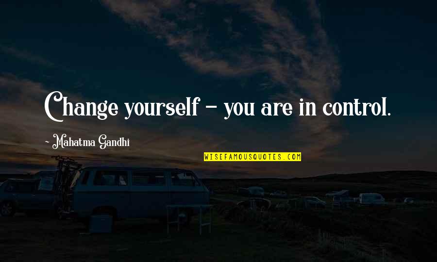 Control Yourself Quotes By Mahatma Gandhi: Change yourself - you are in control.