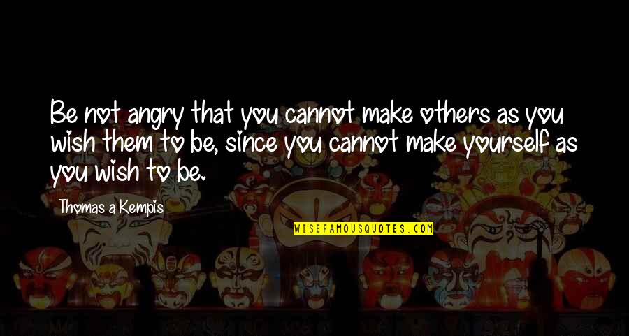 Control Yourself Quotes By Thomas A Kempis: Be not angry that you cannot make others