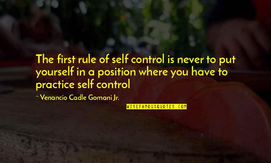 Control Yourself Quotes By Venancio Cadle Gomani Jr.: The first rule of self control is never