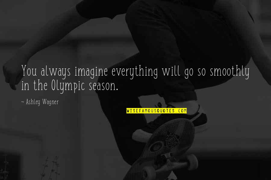 Controlar Los Impulsos Quotes By Ashley Wagner: You always imagine everything will go so smoothly