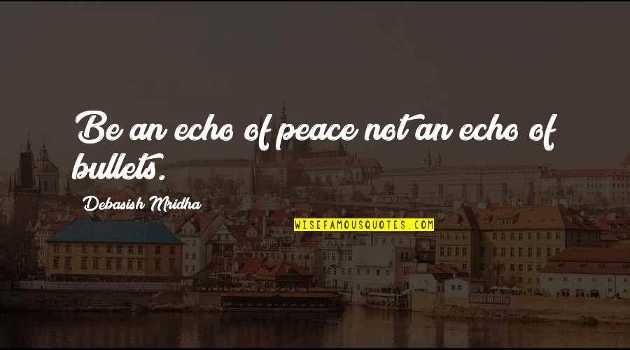 Controlar Los Impulsos Quotes By Debasish Mridha: Be an echo of peace not an echo