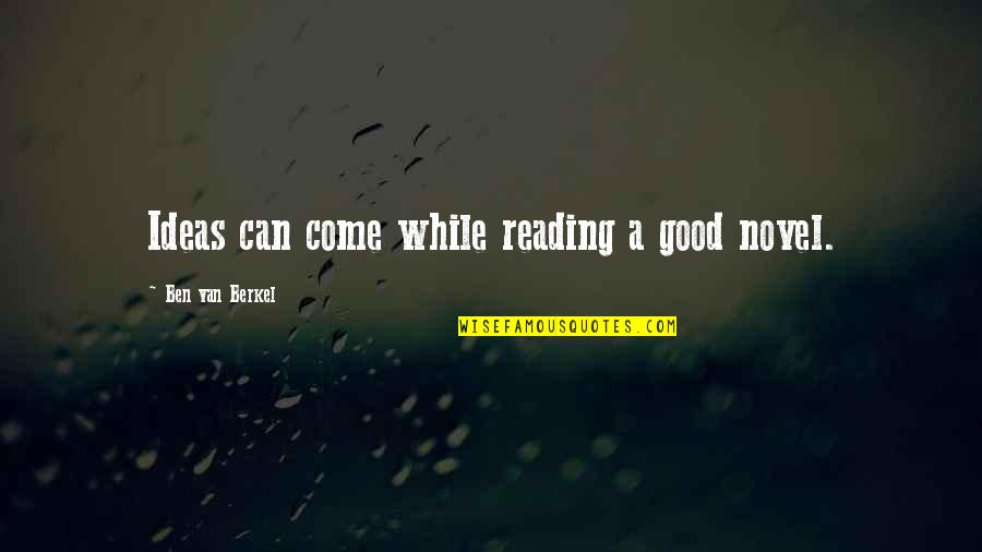Controll Quotes By Ben Van Berkel: Ideas can come while reading a good novel. Controll Quotes By Ben Van Berkel: Ideas can come while reading a good novel.