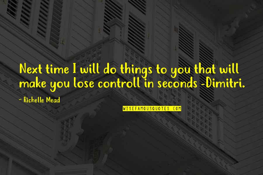 Controll Quotes By Richelle Mead: Next time I will do things to you