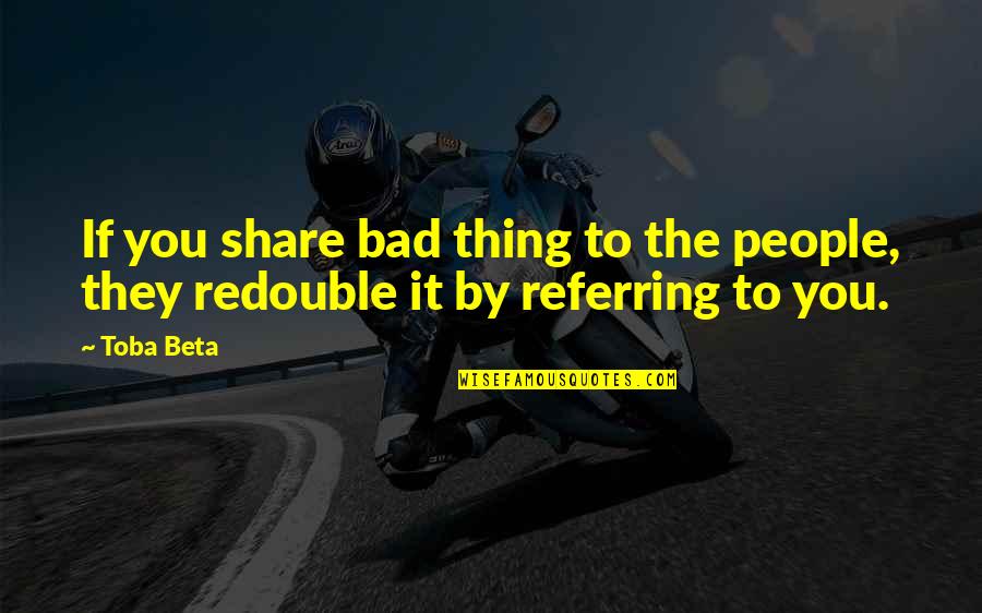 Controllability Quotes By Toba Beta: If you share bad thing to the people,