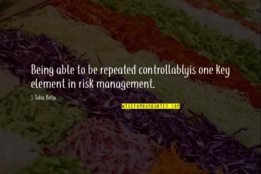 Controllability Quotes By Toba Beta: Being able to be repeated controllablyis one key