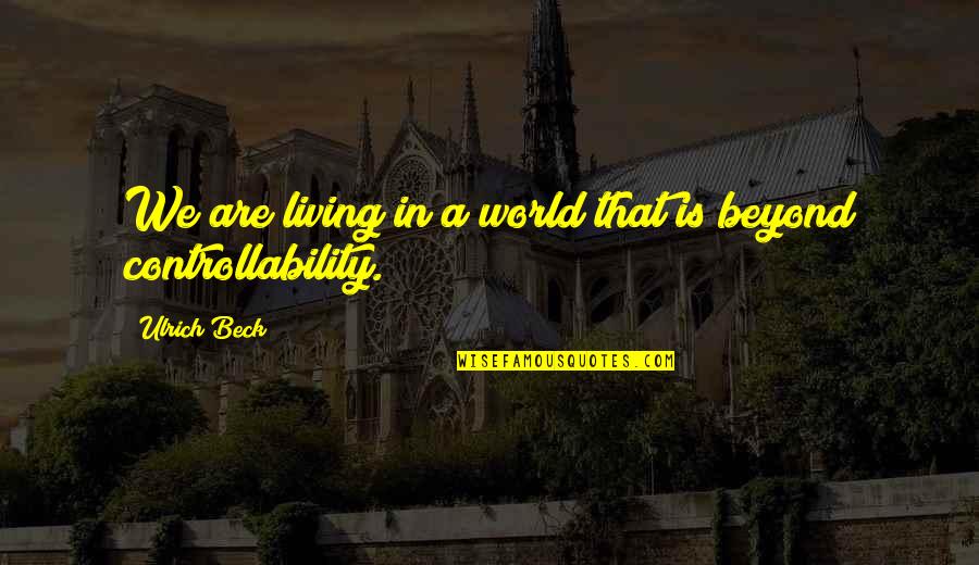 Controllability Quotes By Ulrich Beck: We are living in a world that is