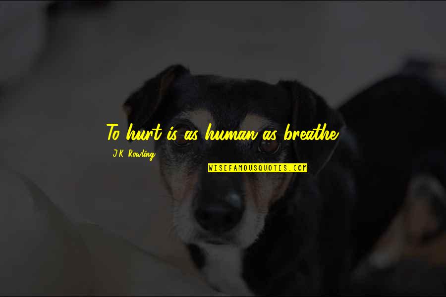 Controllable Pets Quotes By J.K. Rowling: To hurt is as human as breathe. Controllable Pets Quotes By J.K. Rowling: To hurt is as human as breathe.
