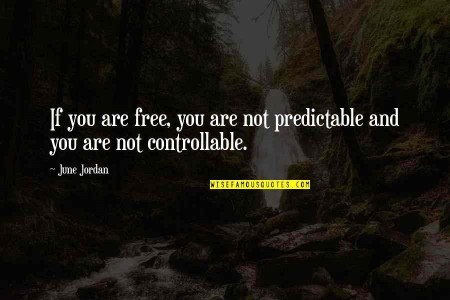 Controllable Quotes By June Jordan: If you are free, you are not predictable