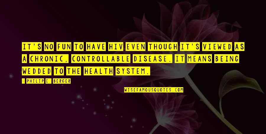 Controllable Quotes By Philip E. Berger: It's no fun to have HIV even though