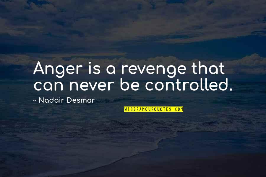 Controlled Anger Quotes By Nadair Desmar: Anger is a revenge that can never be