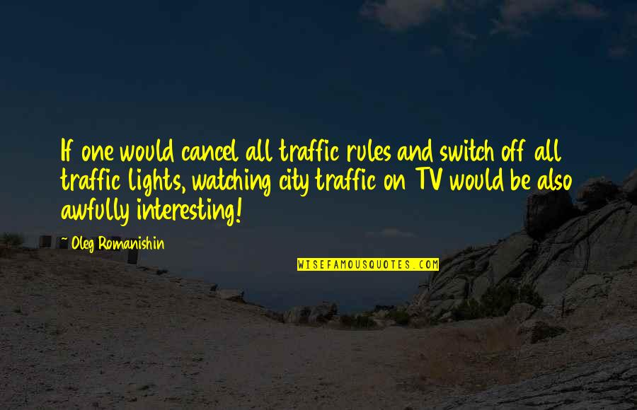 Controlled Chaos Quotes By Oleg Romanishin: If one would cancel all traffic rules and
