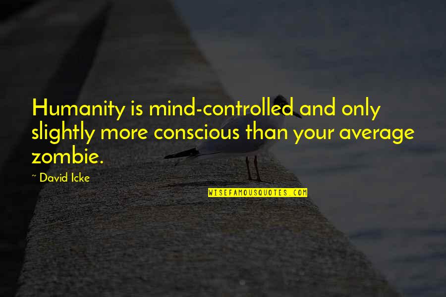 Controlled Mind Quotes By David Icke: Humanity is mind-controlled and only slightly more conscious