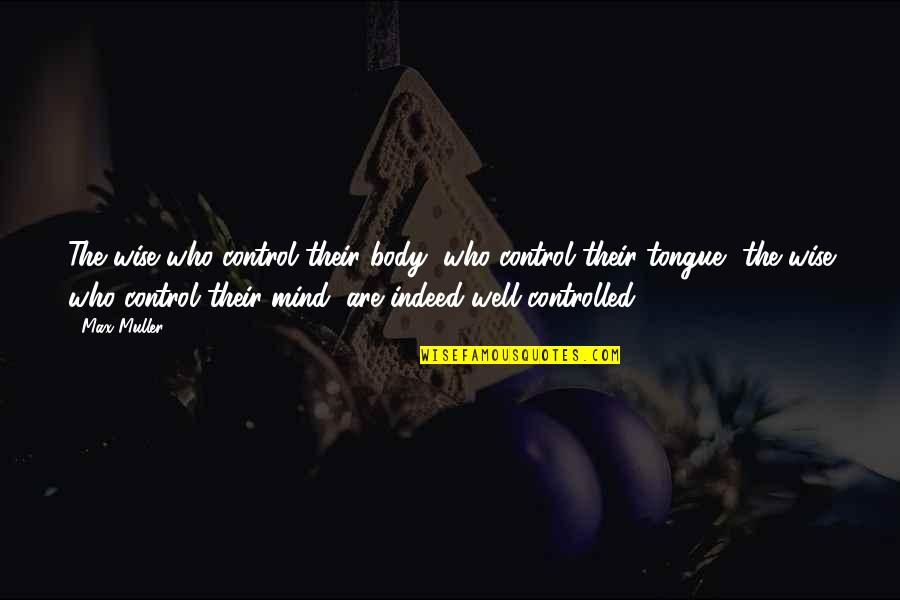 Controlled Mind Quotes By Max Muller: The wise who control their body, who control