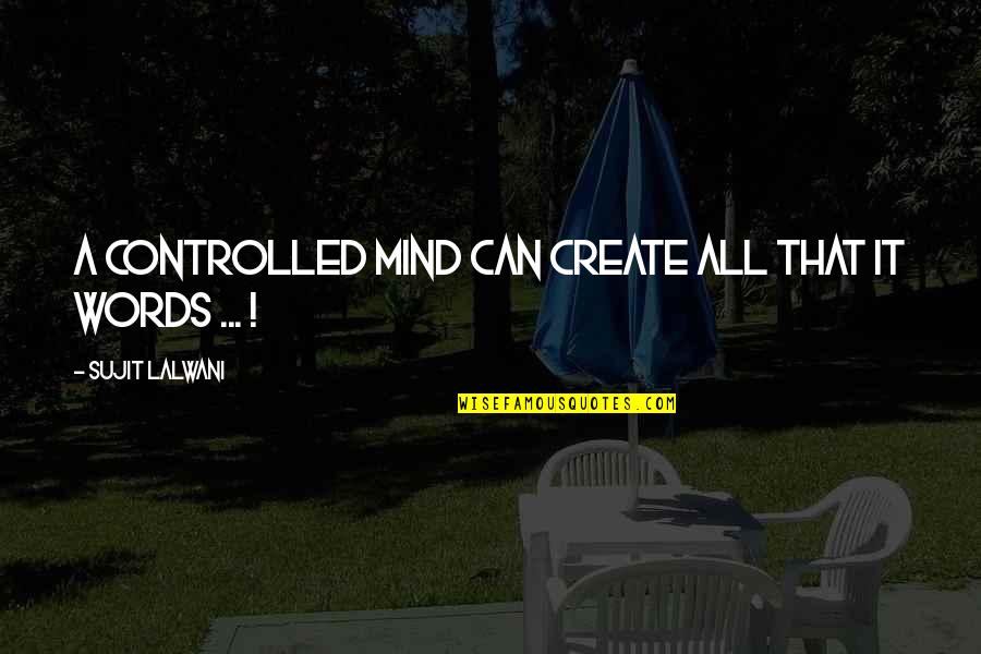 Controlled Mind Quotes By Sujit Lalwani: A Controlled Mind Can Create All That It