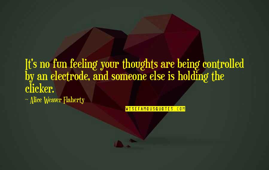 Controlled Quotes By Alice Weaver Flaherty: It's no fun feeling your thoughts are being