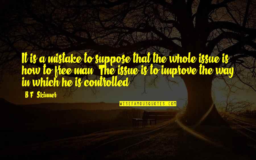 Controlled Quotes By B.F. Skinner: It is a mistake to suppose that the