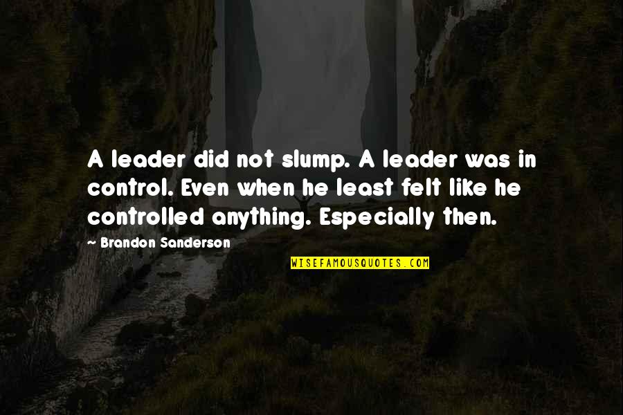 Controlled Quotes By Brandon Sanderson: A leader did not slump. A leader was