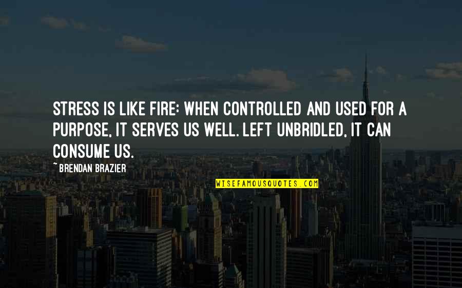 Controlled Quotes By Brendan Brazier: Stress is like fire: When controlled and used