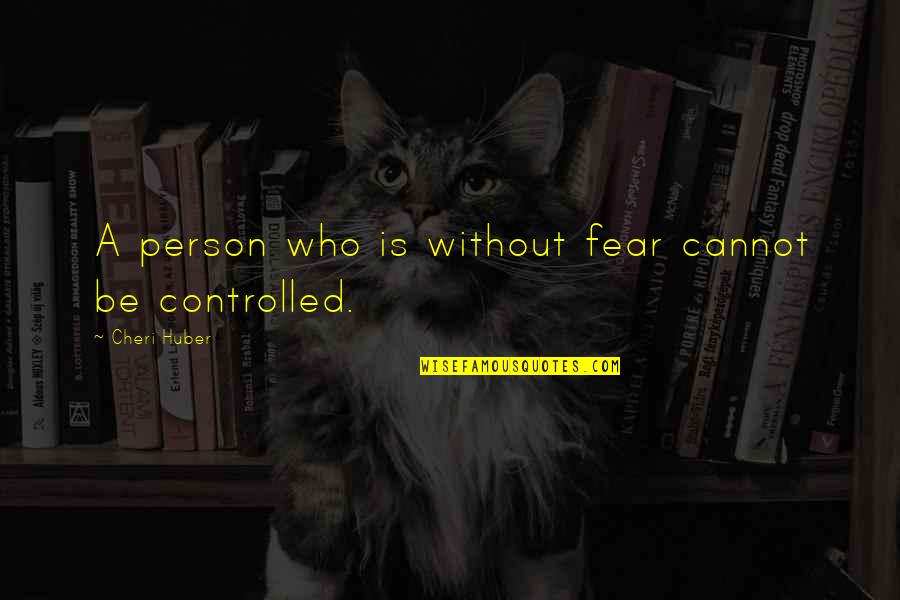 Controlled Quotes By Cheri Huber: A person who is without fear cannot be