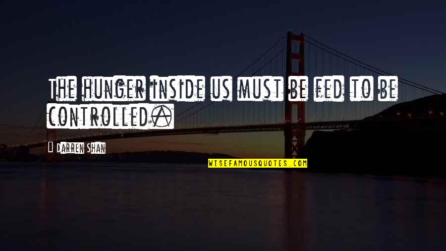 Controlled Quotes By Darren Shan: The hunger inside us must be fed to