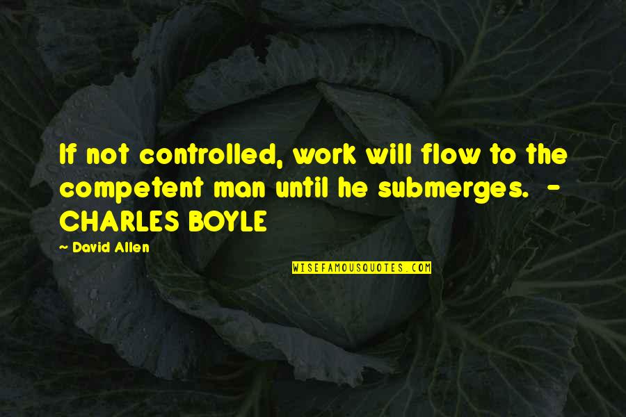 Controlled Quotes By David Allen: If not controlled, work will flow to the