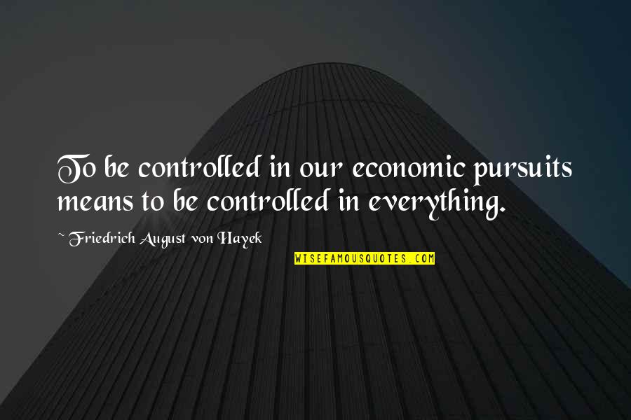 Controlled Quotes By Friedrich August Von Hayek: To be controlled in our economic pursuits means