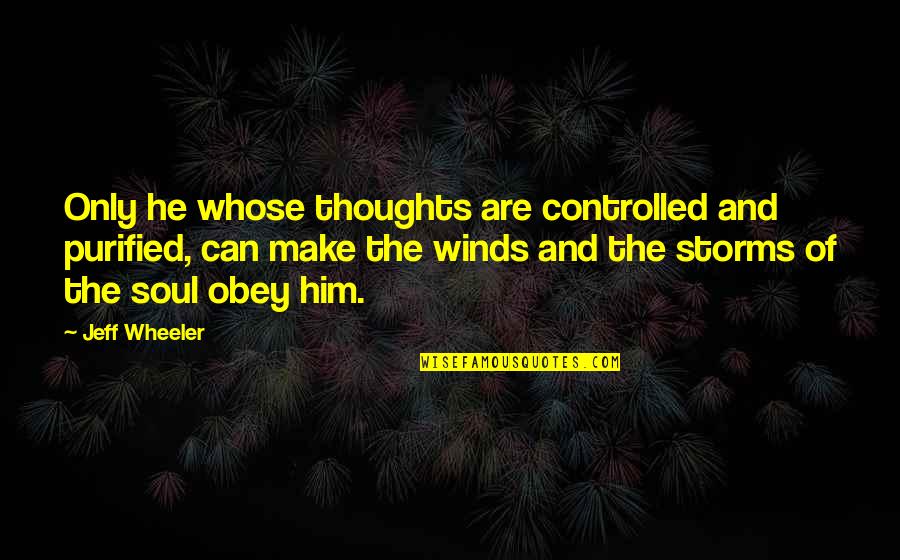 Controlled Quotes By Jeff Wheeler: Only he whose thoughts are controlled and purified,