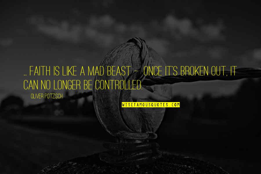 Controlled Quotes By Oliver Potzsch: ... faith is like a mad beast -