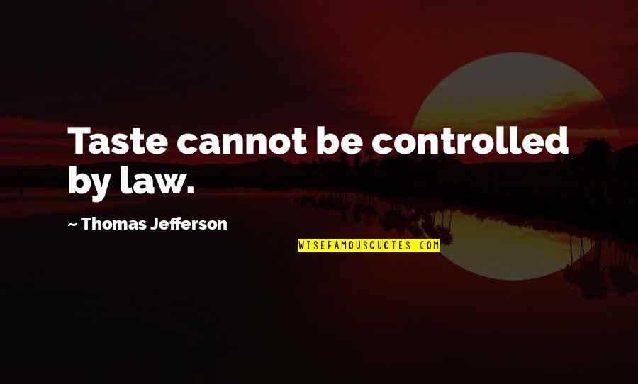 Controlled Quotes By Thomas Jefferson: Taste cannot be controlled by law.