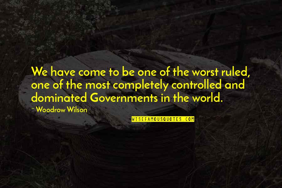 Controlled Quotes By Woodrow Wilson: We have come to be one of the