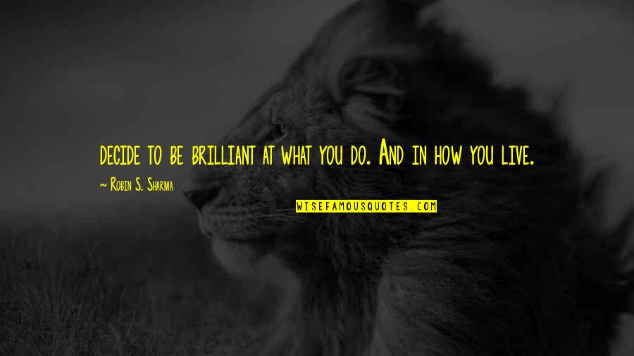 Controlled Relationship Quotes By Robin S. Sharma: decide to be brilliant at what you do.