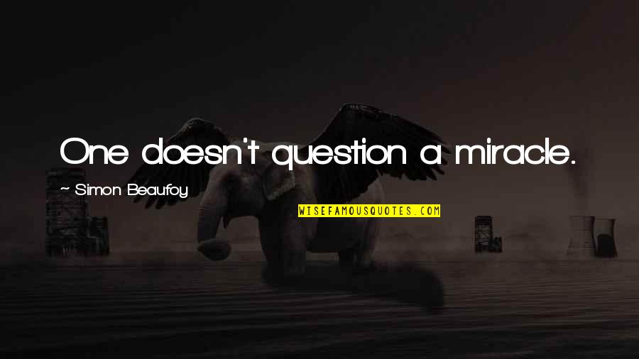Controller And Accountant Quotes By Simon Beaufoy: One doesn't question a miracle. Controller And Accountant Quotes By Simon Beaufoy: One doesn't question a miracle.