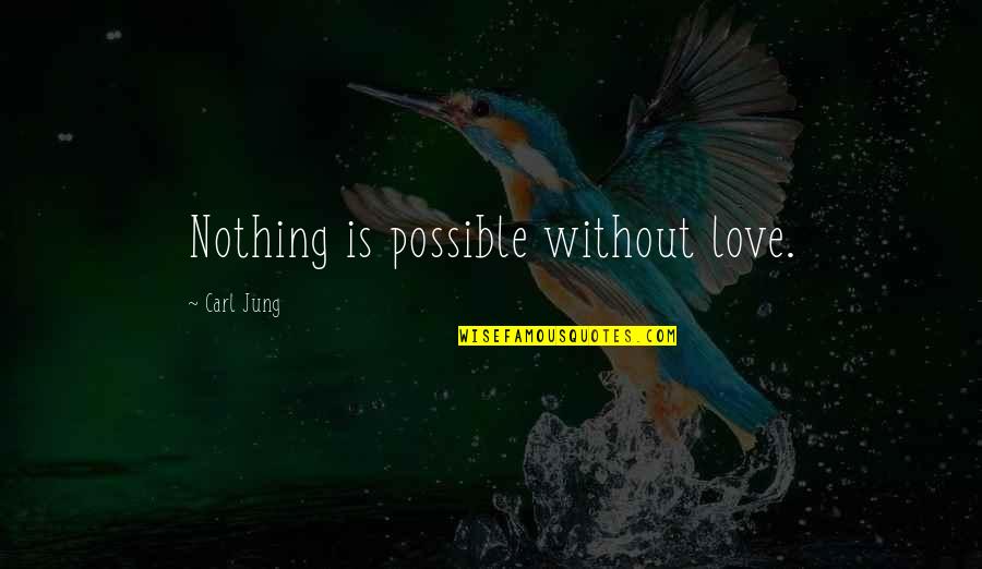 Controller And Keyboard Quotes By Carl Jung: Nothing is possible without love.