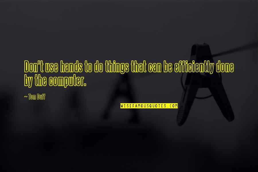 Controller Personality Quotes By Tom Duff: Don't use hands to do things that can