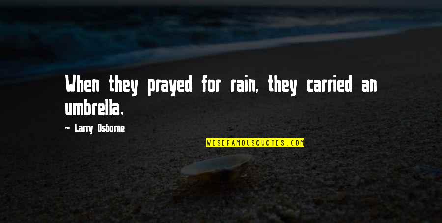 Controlling Behaviour Quotes By Larry Osborne: When they prayed for rain, they carried an