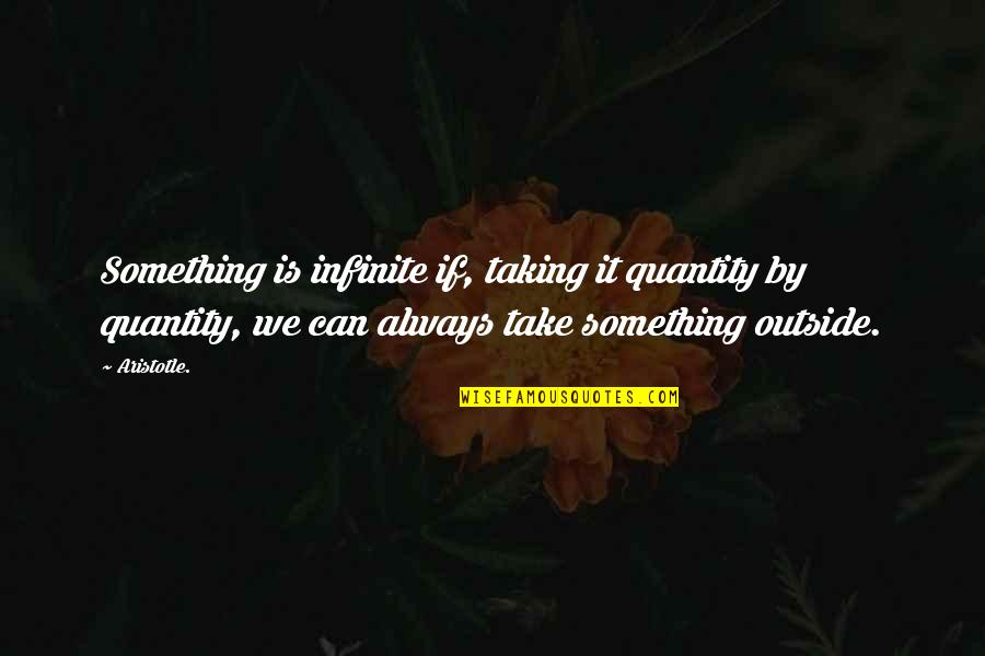 Controlling Boyfriends Quotes By Aristotle.: Something is infinite if, taking it quantity by