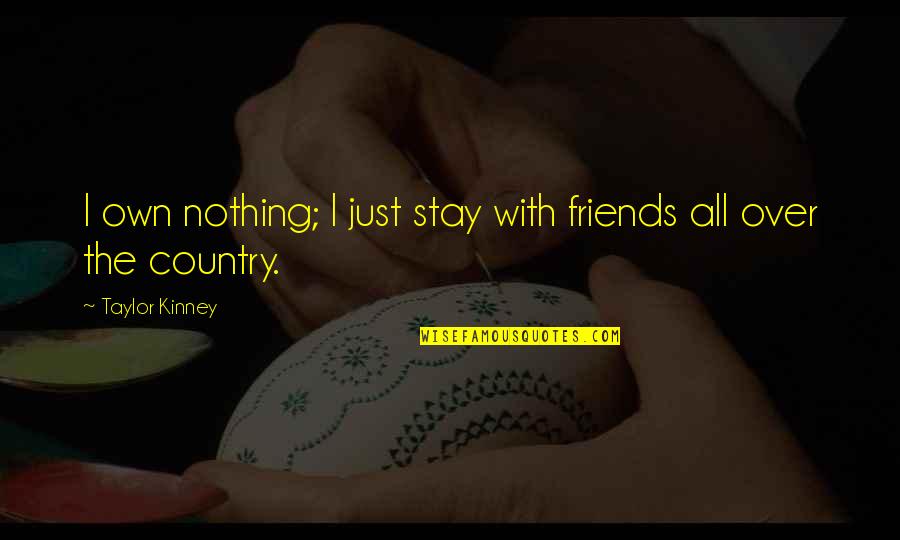 Controlling Circumstances Quotes By Taylor Kinney: I own nothing; I just stay with friends